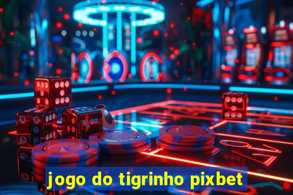 jogo do tigrinho pixbet